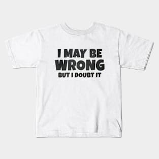 I May Be Wrong But I Doubt It Kids T-Shirt